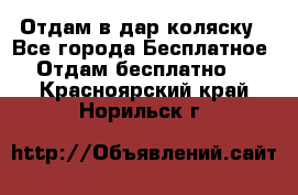 Отдам в дар коляску - Все города Бесплатное » Отдам бесплатно   . Красноярский край,Норильск г.